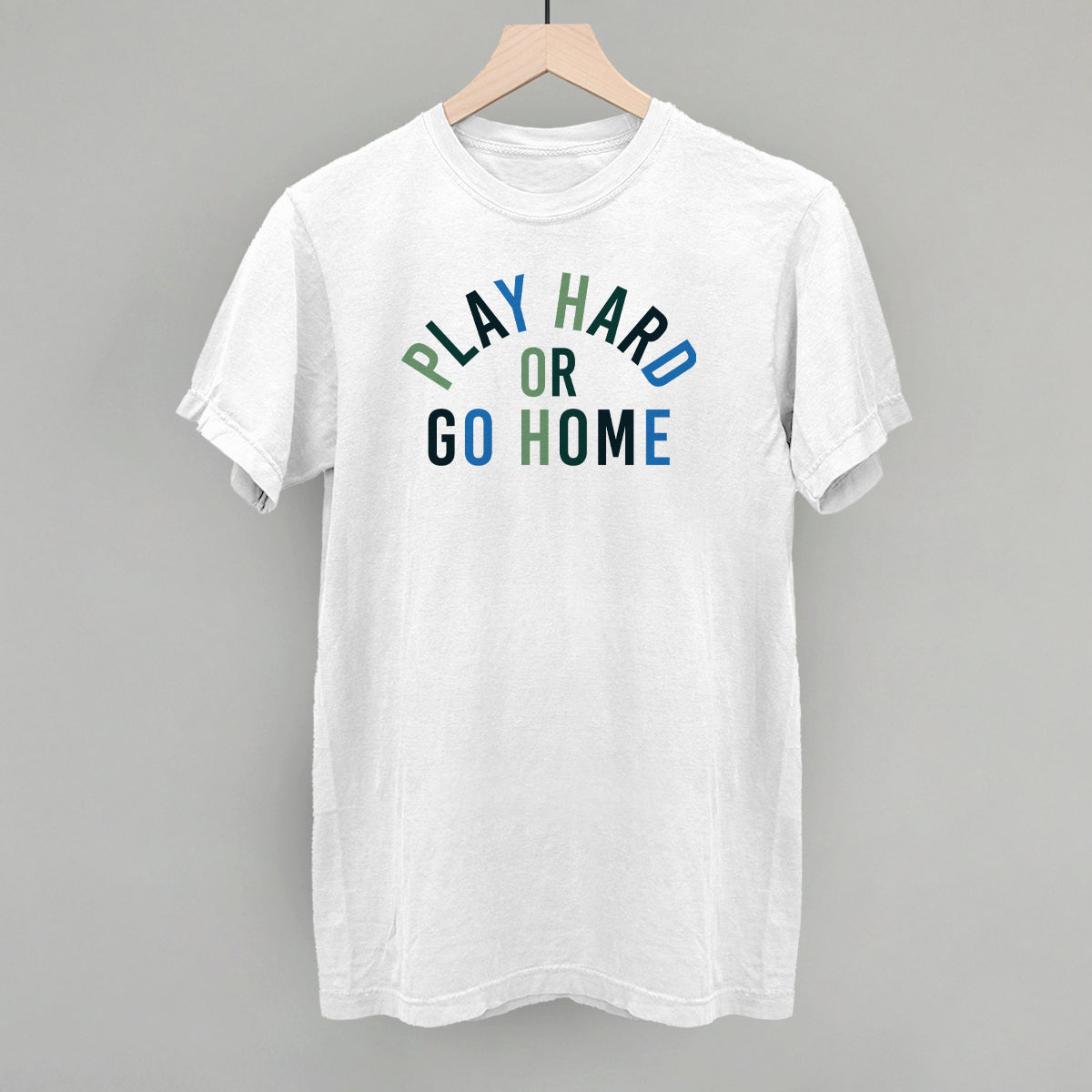 Play Hard Or Go Home
